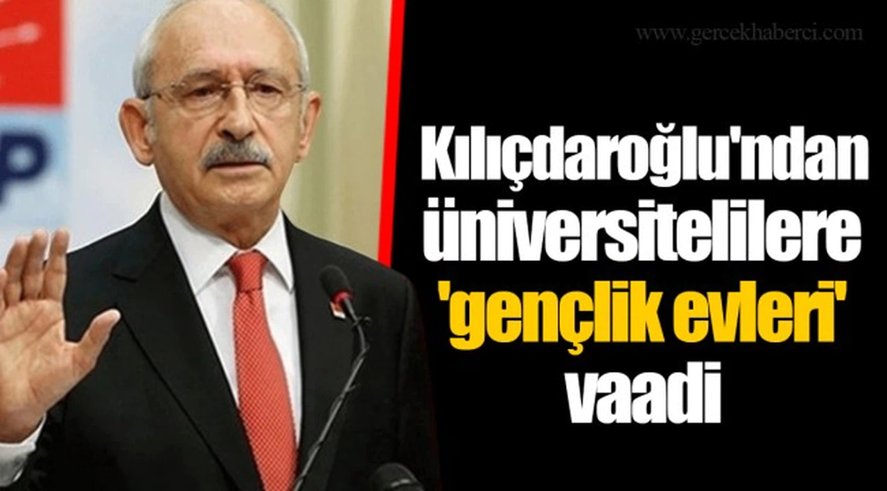 Kılıçdaroğlu'ndan üniversitelilere 'gençlik evleri' vaadi