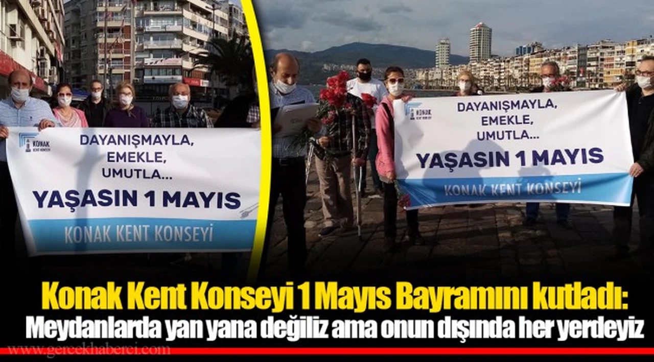 Konak Kent Konseyi 1 Mayıs Bayramını kutladı:  Meydanlarda yan yana değiliz ama onun dışında her yerdeyiz
