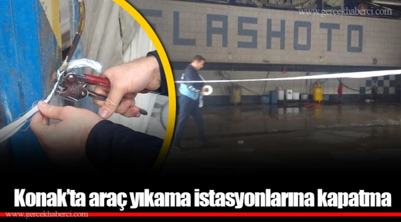Konak’ta araç yıkama istasyonlarına kapatma