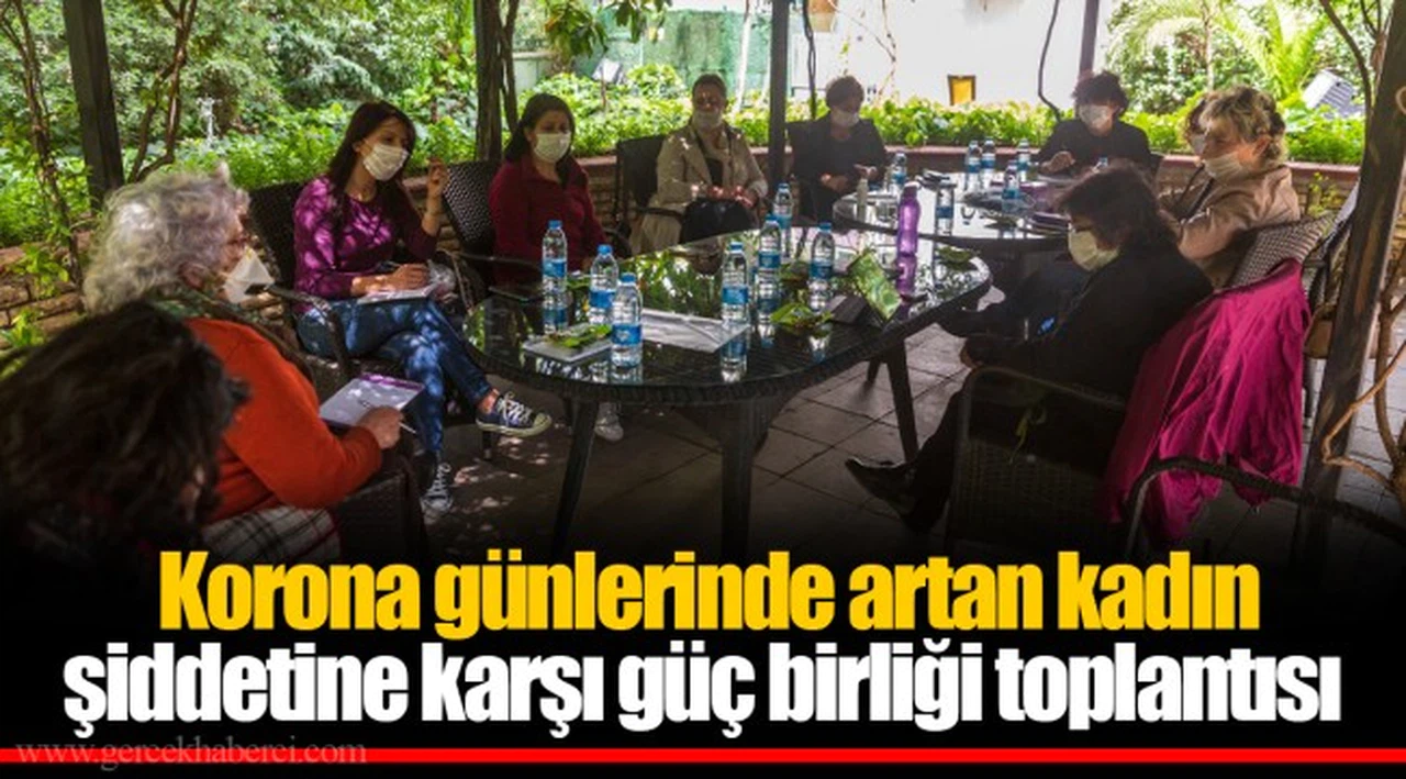  Korona günlerinde artan kadın şiddetine karşı güç birliği toplantısı