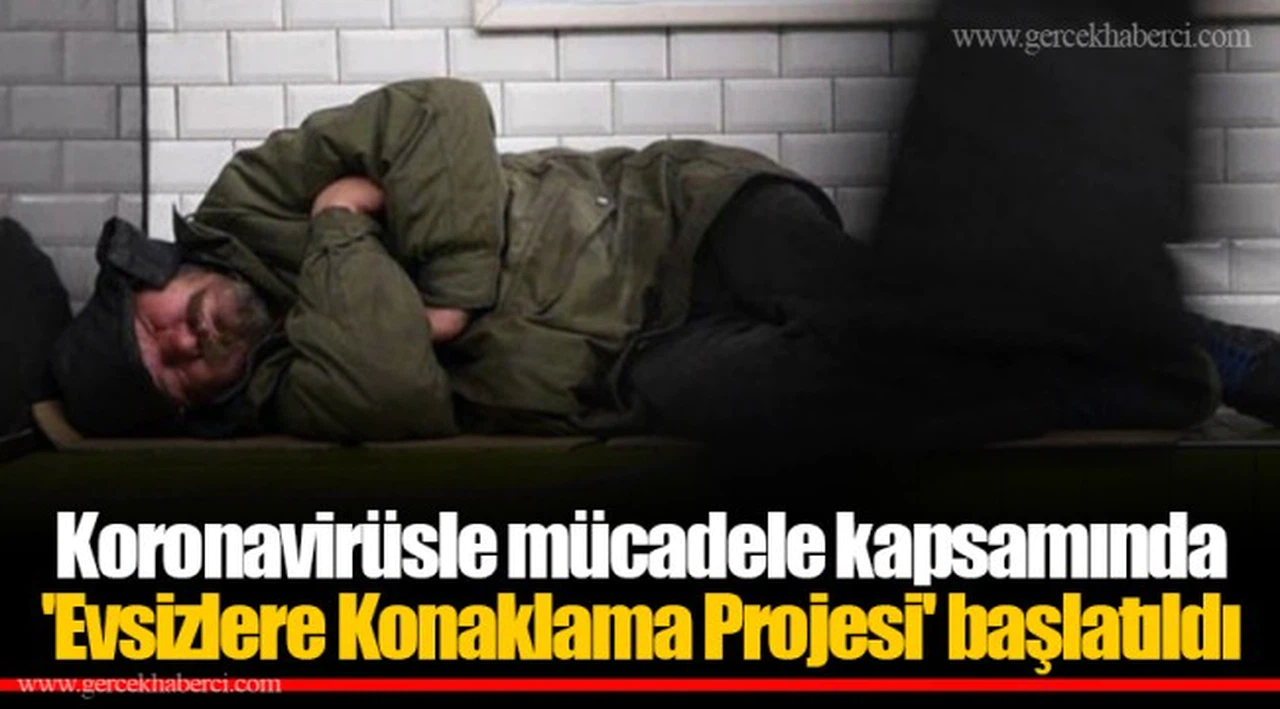 Koronavirüsle mücadele kapsamında 'Evsizlere Konaklama Projesi' başlatıldı