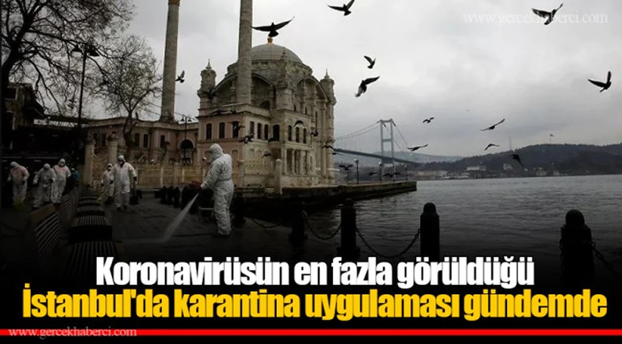Koronavirüsün en fazla görüldüğü İstanbul'da karantina uygulaması gündemde