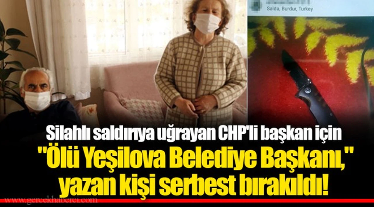 Silahlı saldırıya uğrayan CHP'li başkan için "Ölü Yeşilova Belediye Başkanı," yazan kişi serbest bırakıldı!