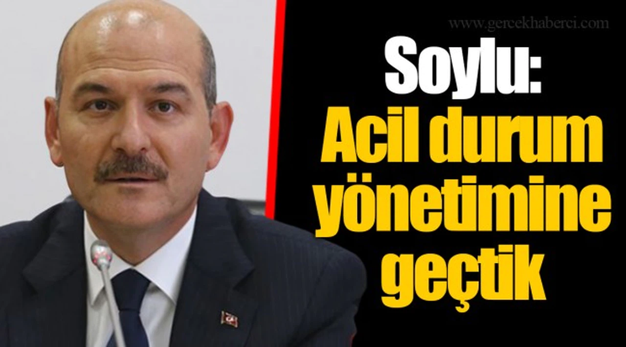 Soylu: Acil durum yönetimine geçtik