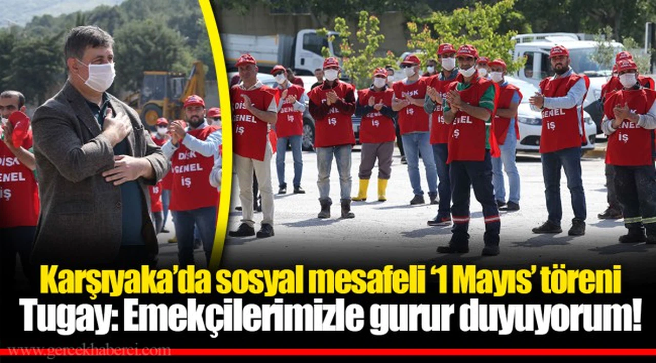 Tugay: Emekçilerimizle gurur duyuyorum!