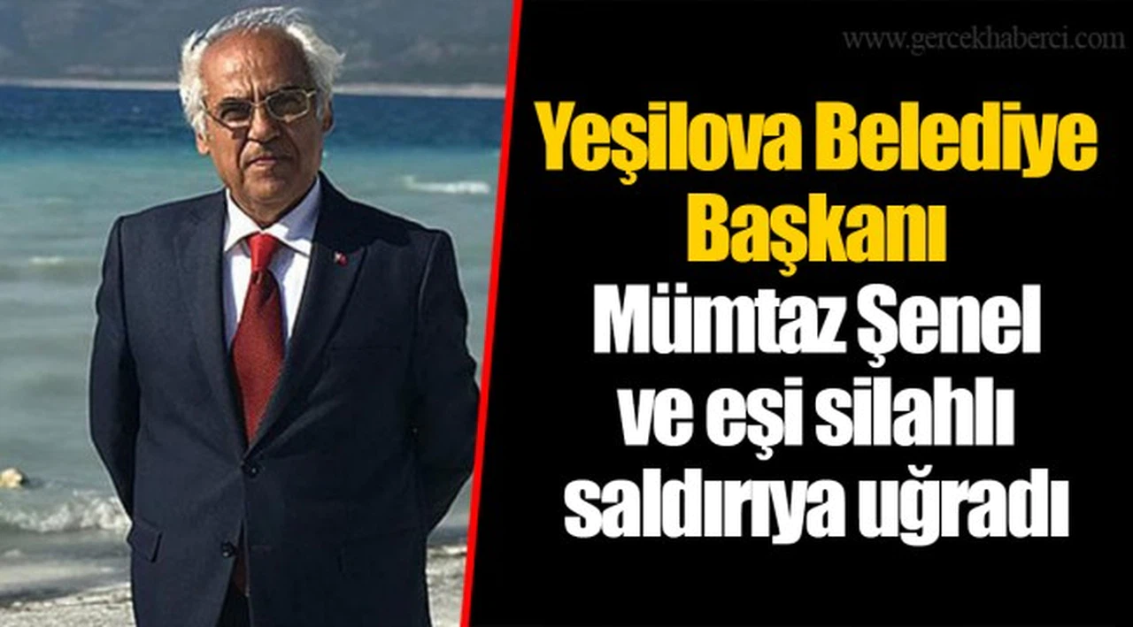 Yeşilova Belediye Başkanı Mümtaz Şenel ve eşi silahlı saldırıya uğradı