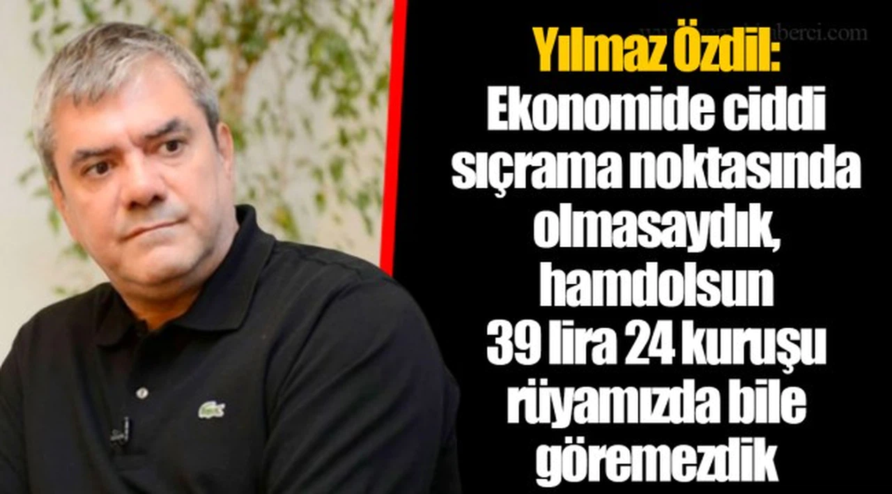 Yılmaz Özdil: Ekonomide ciddi sıçrama noktasında olmasaydık, hamdolsun 39 lira 24 kuruşu rüyamızda bile göremezdik