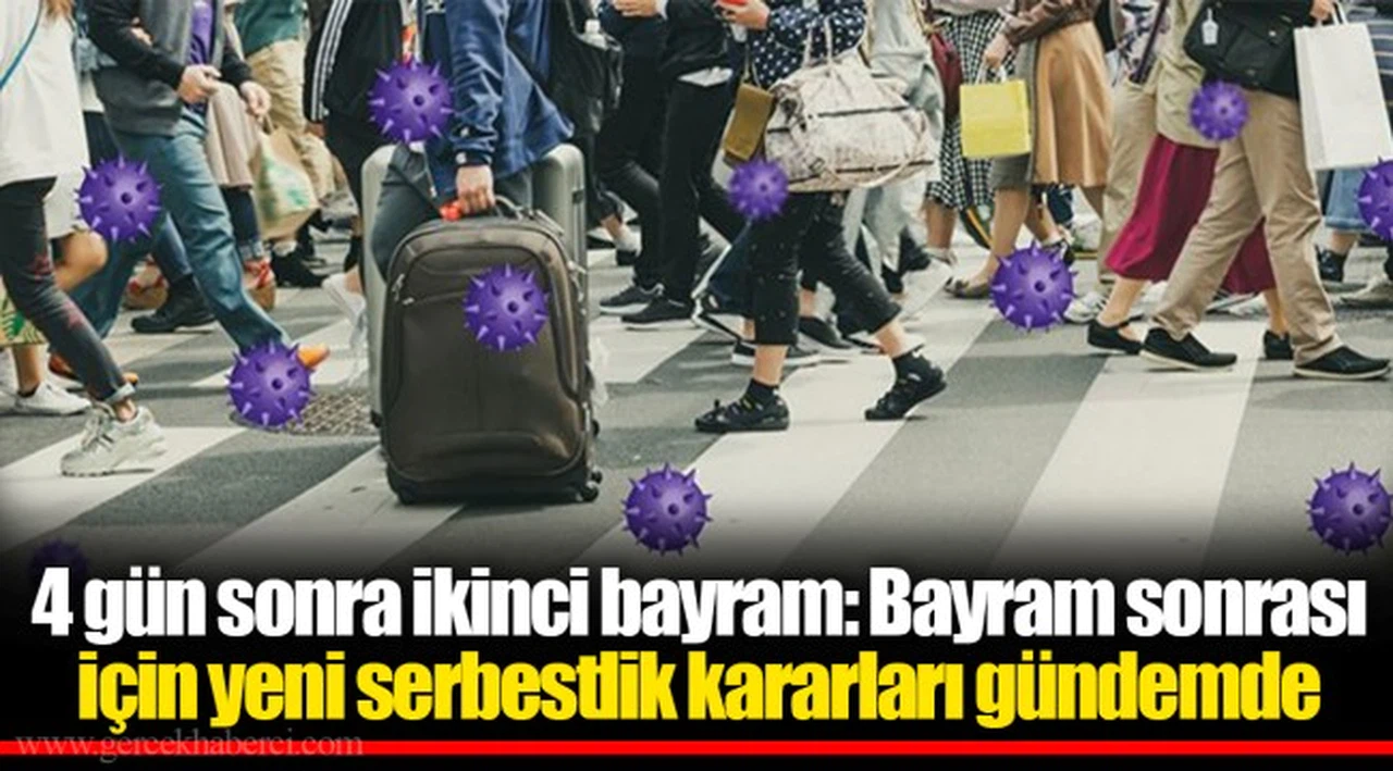 4 gün sonra ikinci bayram: Bayram sonrası için yeni serbestlik kararları gündemde