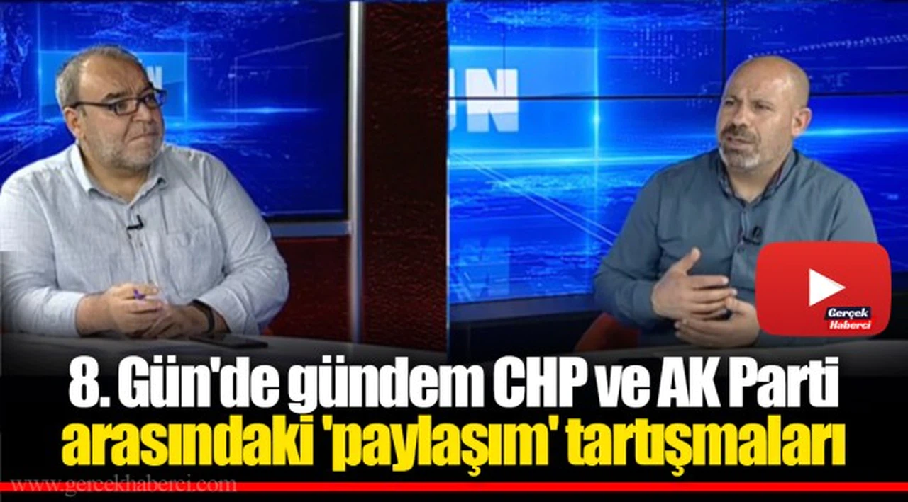 8. Gün'de gündem CHP ve AK Parti arasındaki 'paylaşım' tartışmaları