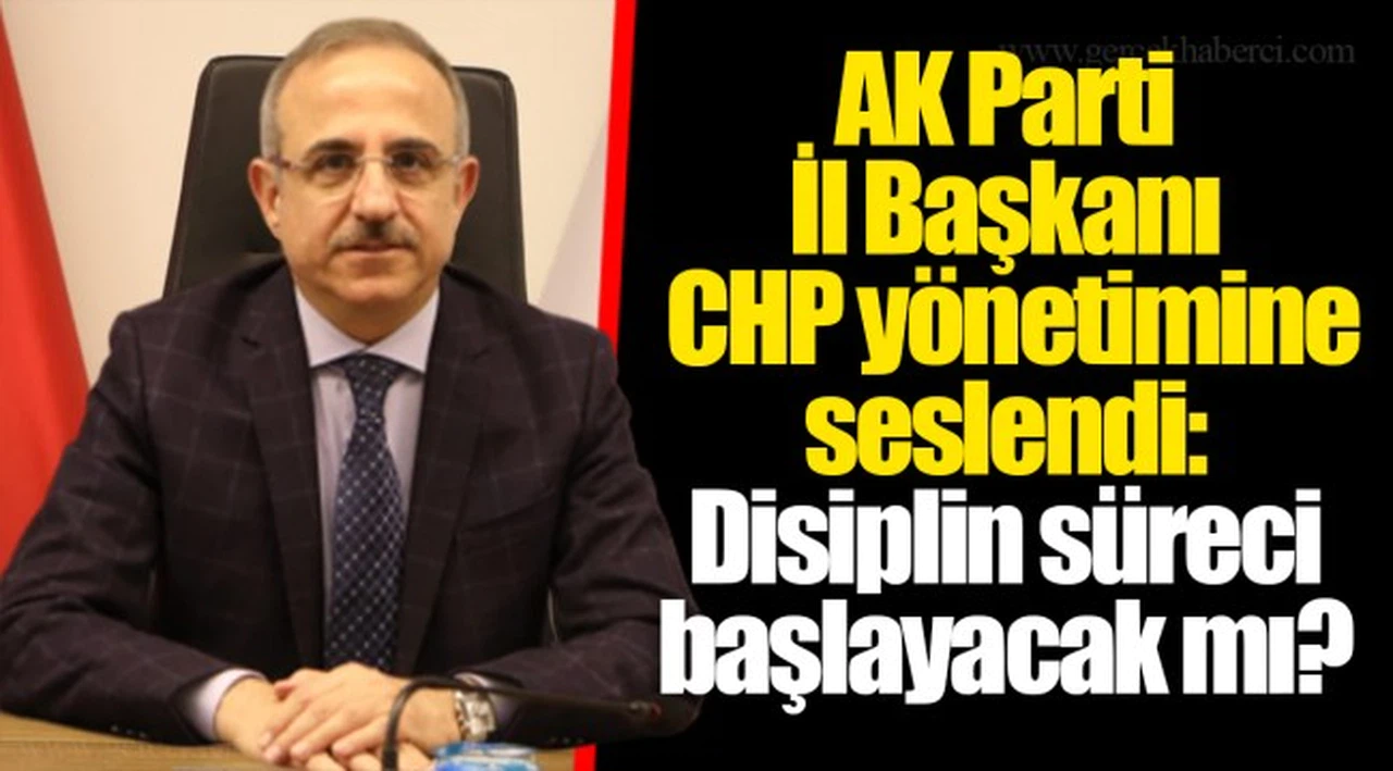 AK Parti İl Başkanı CHP yönetimine seslendi: Disiplin süreci başlayacak mı?