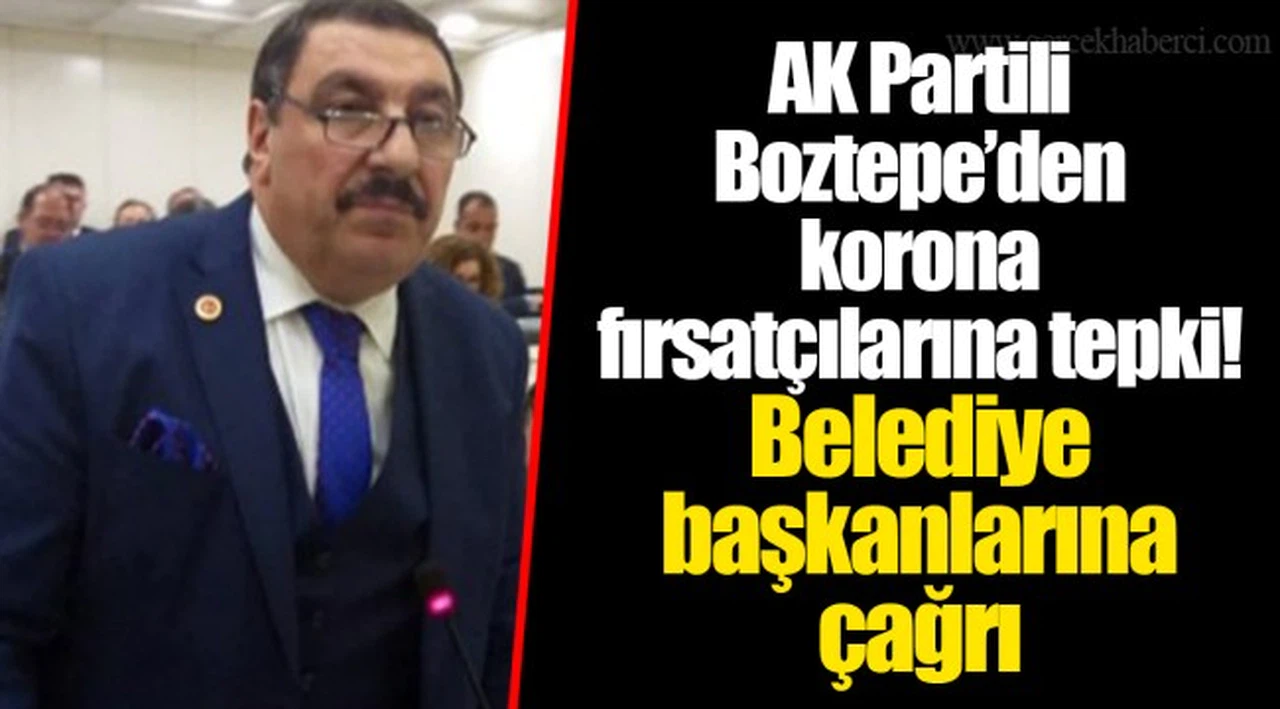 AK Partili Boztepe’den korona fırsatçılarına tepki! Belediye başkanlarına çağrı