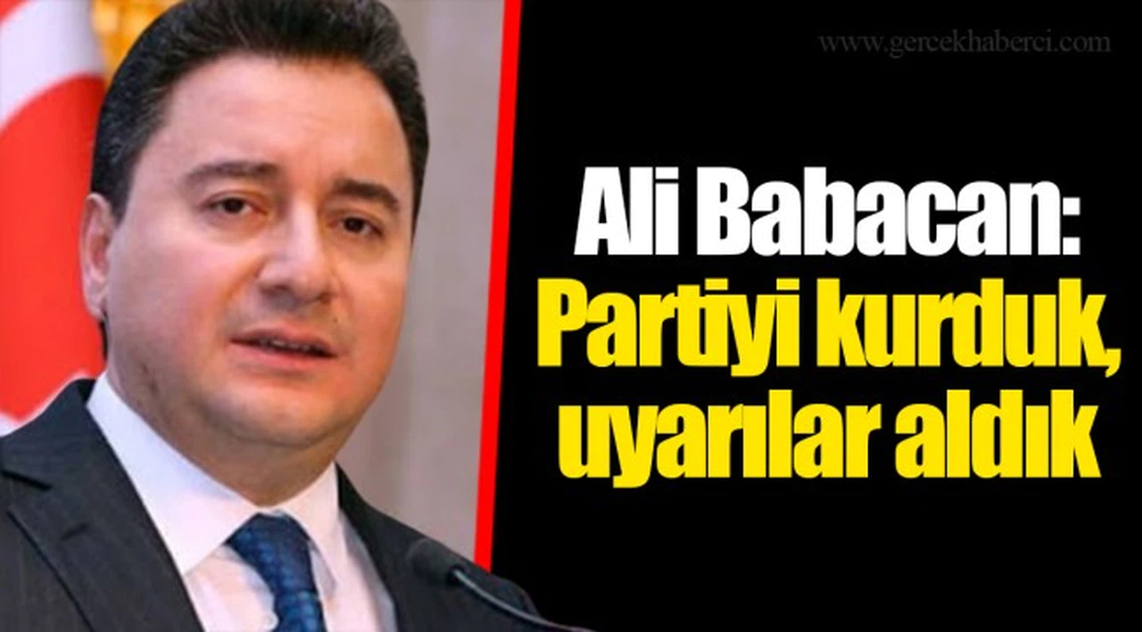 Ali Babacan: Partiyi kurduk,uyarılar aldık