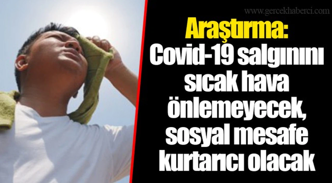 Araştırma: Covid-19 salgınını sıcak hava önlemeyecek, sosyal mesafe kurtarıcı olacak