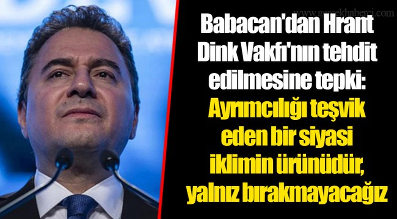 Babacan'dan Hrant Dink Vakfı'nın tehdit edilmesine tepki: Ayrımcılığı teşvik eden bir siyasi iklimin ürünüdür, yalnız bırakmayacağız