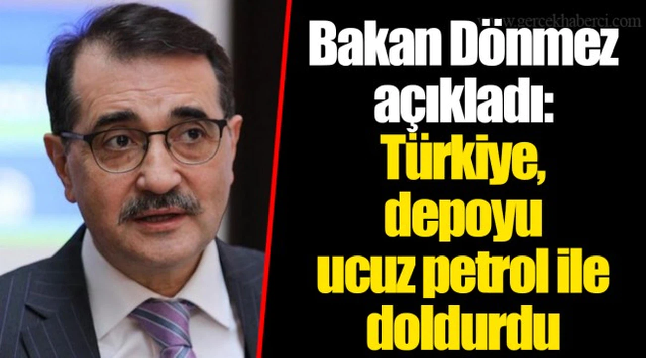 Bakan Dönmez açıkladı: Türkiye, depoyu ucuz petrol ile doldurdu