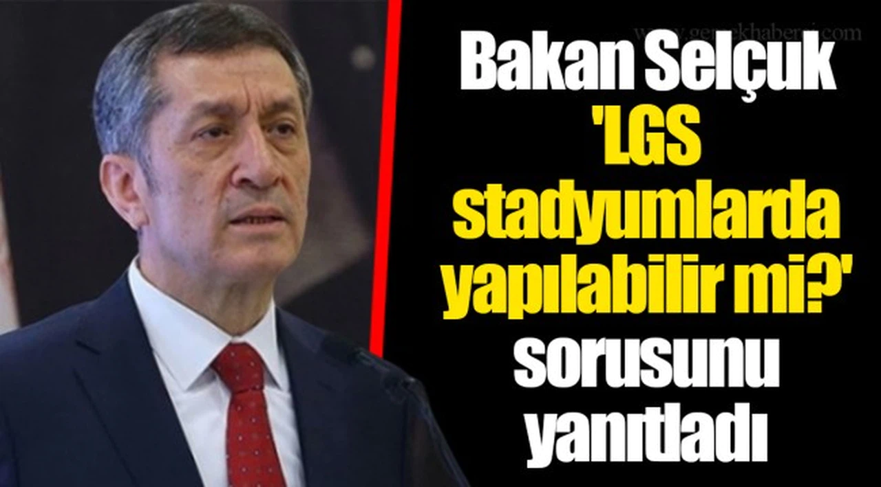 Bakan Selçuk 'LGS stadyumlarda yapılabilir mi?' sorusunu yanıtladı