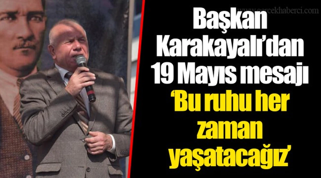 Başkan Karakayalı’dan 19 Mayıs mesajı ‘Bu ruhu her zaman yaşatacağız’