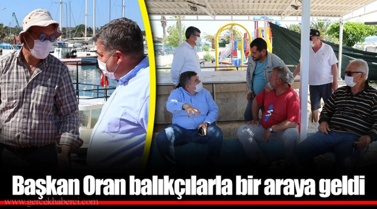 Başkan Oran balıkçılarla bir araya geldi