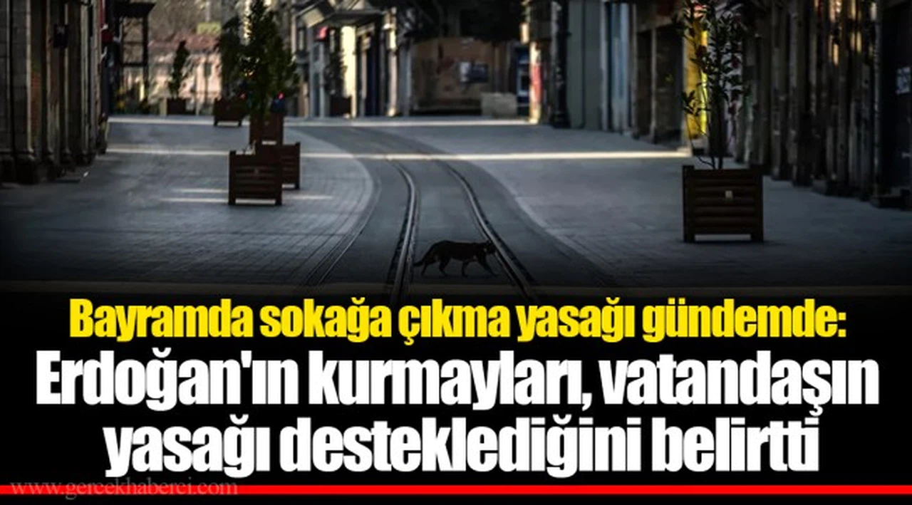 Bayramda sokağa çıkma yasağı gündemde: Erdoğan'ın kurmayları, vatandaşın yasağı desteklediğini belirtti