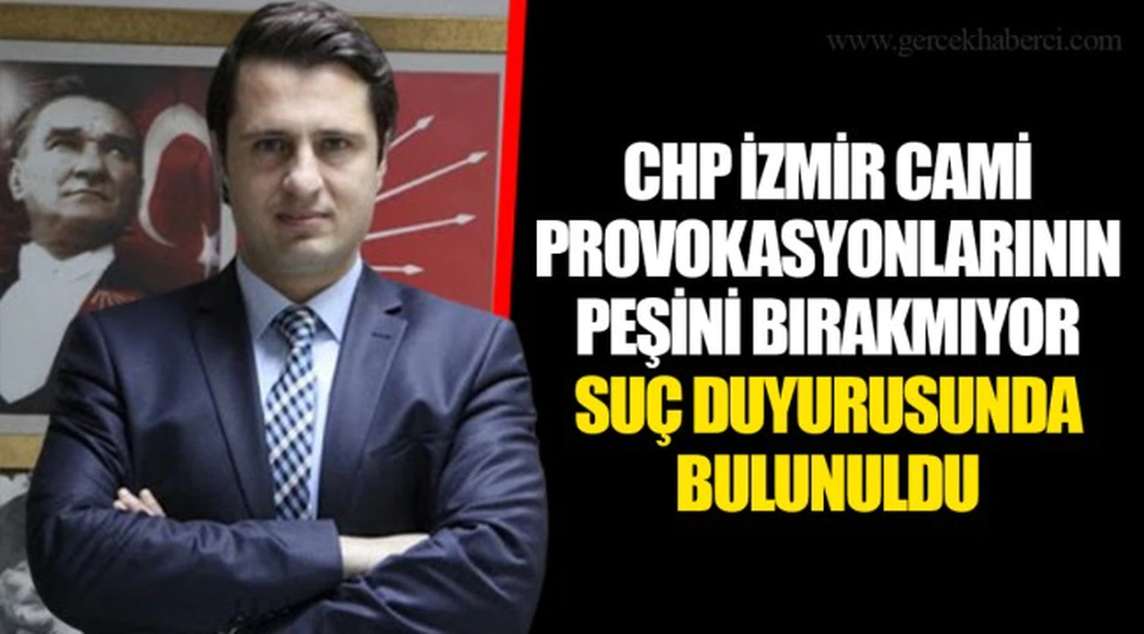 CHP İZMİR CAMİ PROVOKASYONLARININ PEŞİNİ BIRAKMIYOR