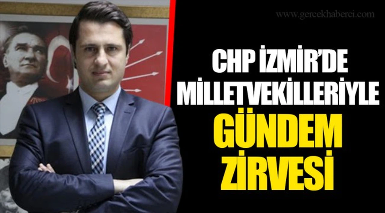  CHP İZMİR’DE MİLLETVEKİLLERİYLE GÜNDEM ZİRVESİ
