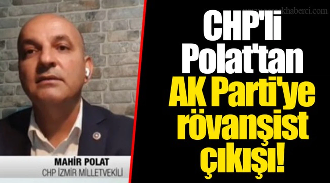 CHP'li Polat'tan AK Parti'ye rövanşist çıkışı!