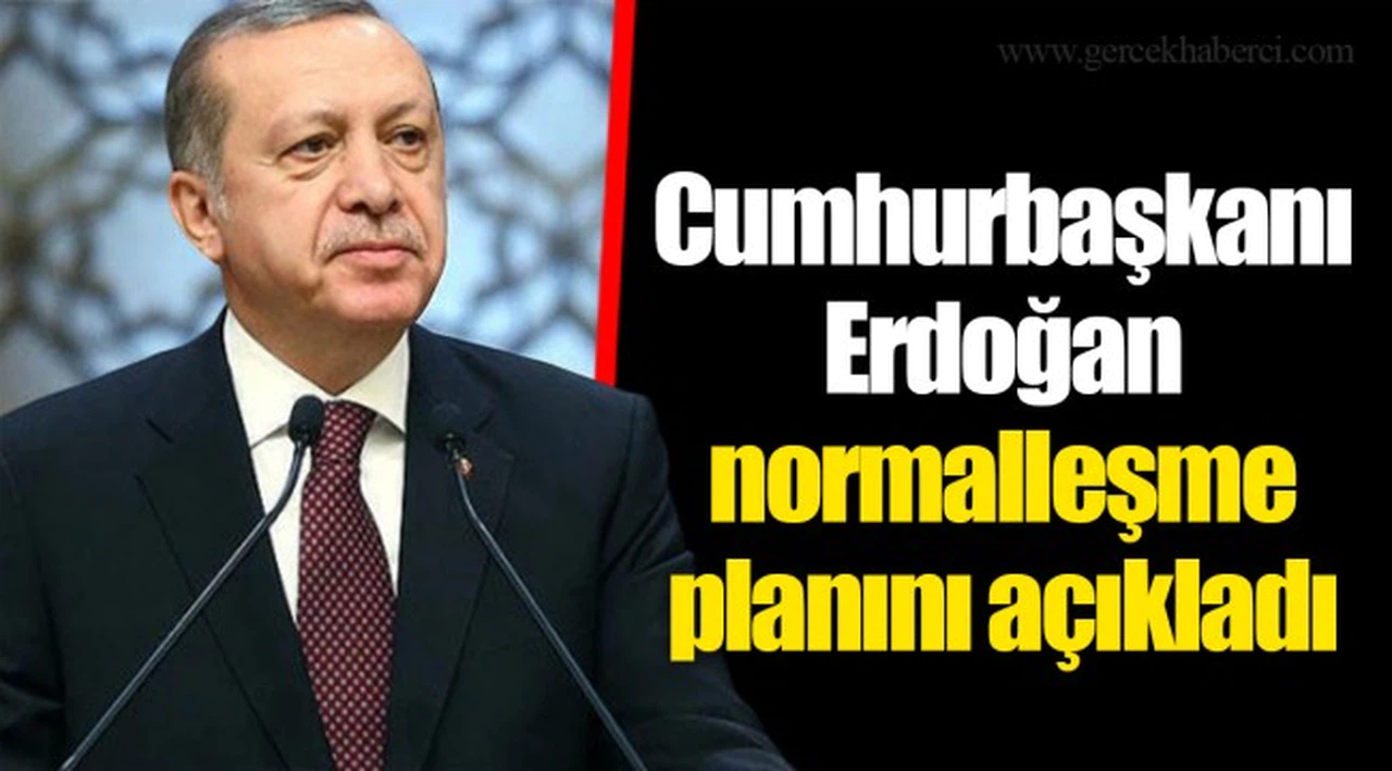 Cumhurbaşkanı Erdoğan normalleşme planını açıkladı