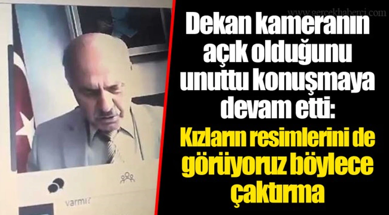 Dekan kameranın açık olduğunu unuttu konuşmaya devam etti: Kızların resimlerini de görüyoruz böylece çaktırma