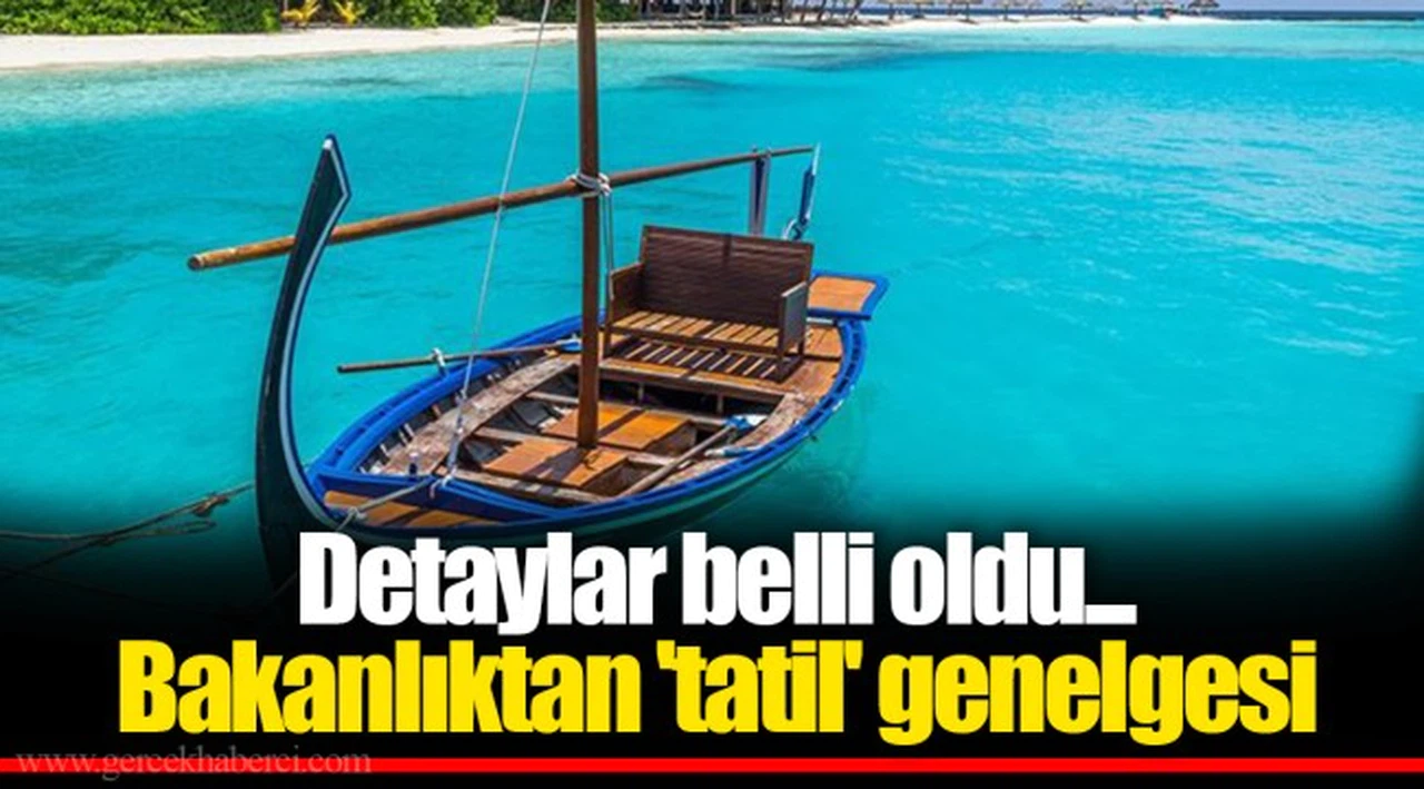 Detaylar belli oldu... Bakanlıktan 'tatil' genelgesi