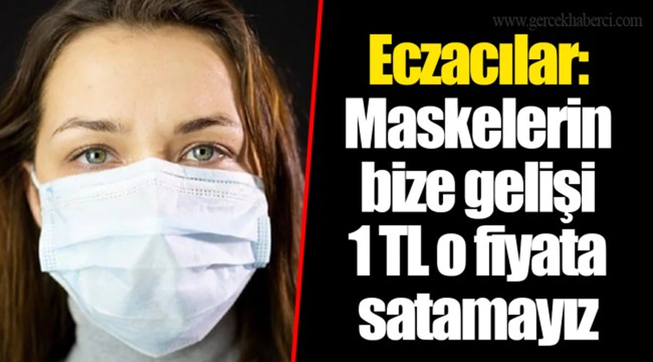 Eczacılar: Maskelerin bize gelişi 1 TL o fiyata satamayız