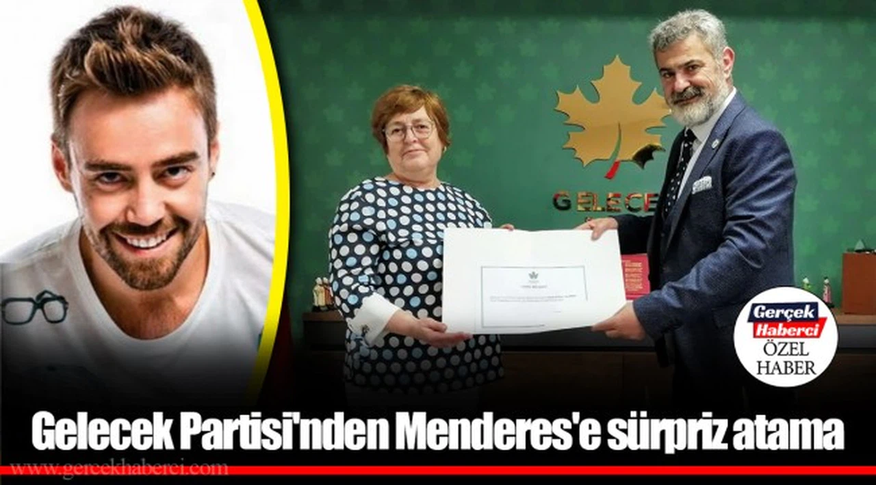 Gelecek Partisi'nden Menderes'e sürpriz atama