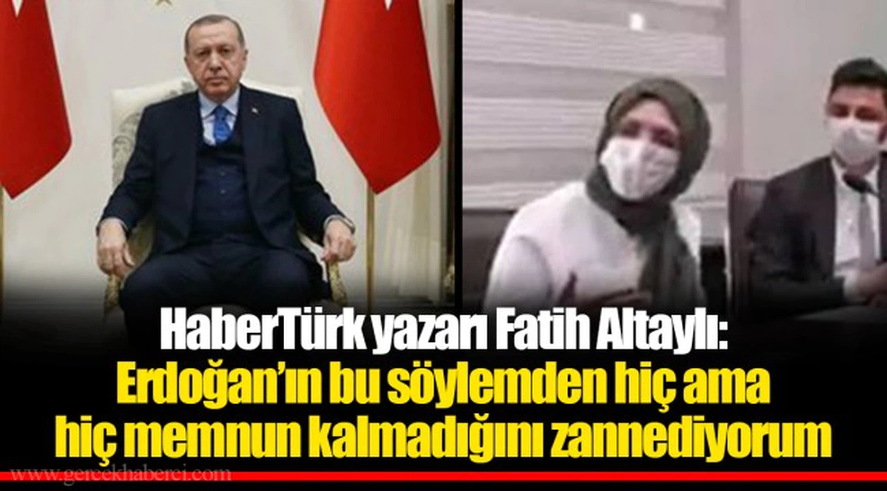 HaberTürk yazarı Fatih Altaylı: Erdoğan’ın bu söylemden hiç ama hiç memnun kalmadığını zannediyorum