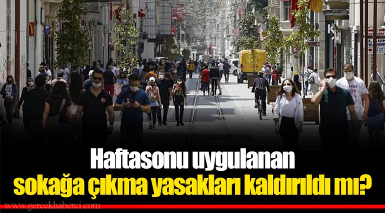 Haftasonu uygulanan sokağa çıkma yasakları kaldırıldı mı?