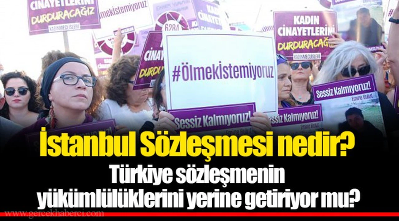 İstanbul Sözleşmesi nedir? Türkiye sözleşmenin yükümlülüklerini yerine getiriyor mu?