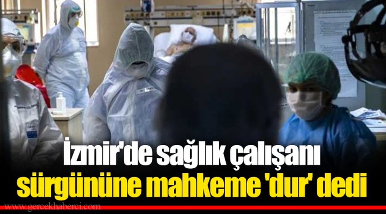 İzmir'de sağlık çalışanı sürgününe mahkeme 'dur' dedi