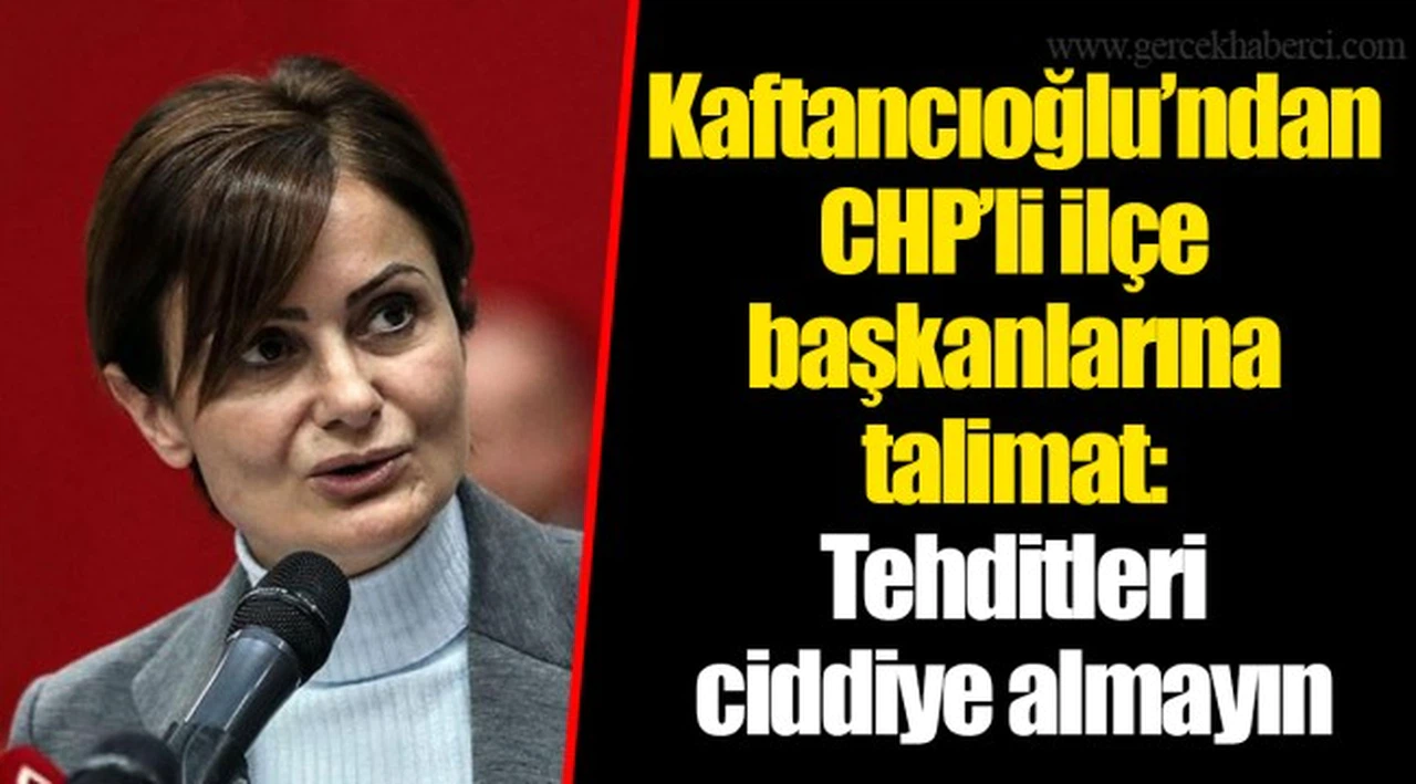 Kaftancıoğlu’ndan CHP’li ilçe başkanlarına talimat: Tehditleri ciddiye almayın