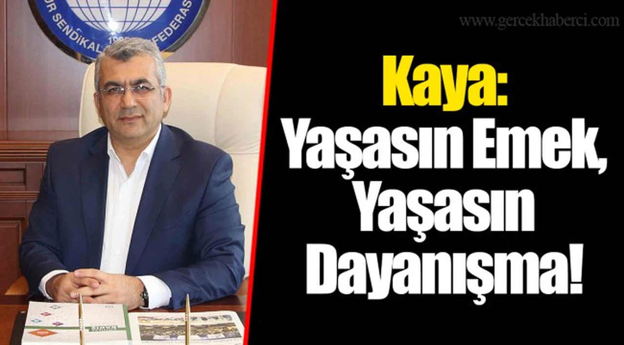 Kaya: Yaşasın Emek, Yaşasın Dayanışma!