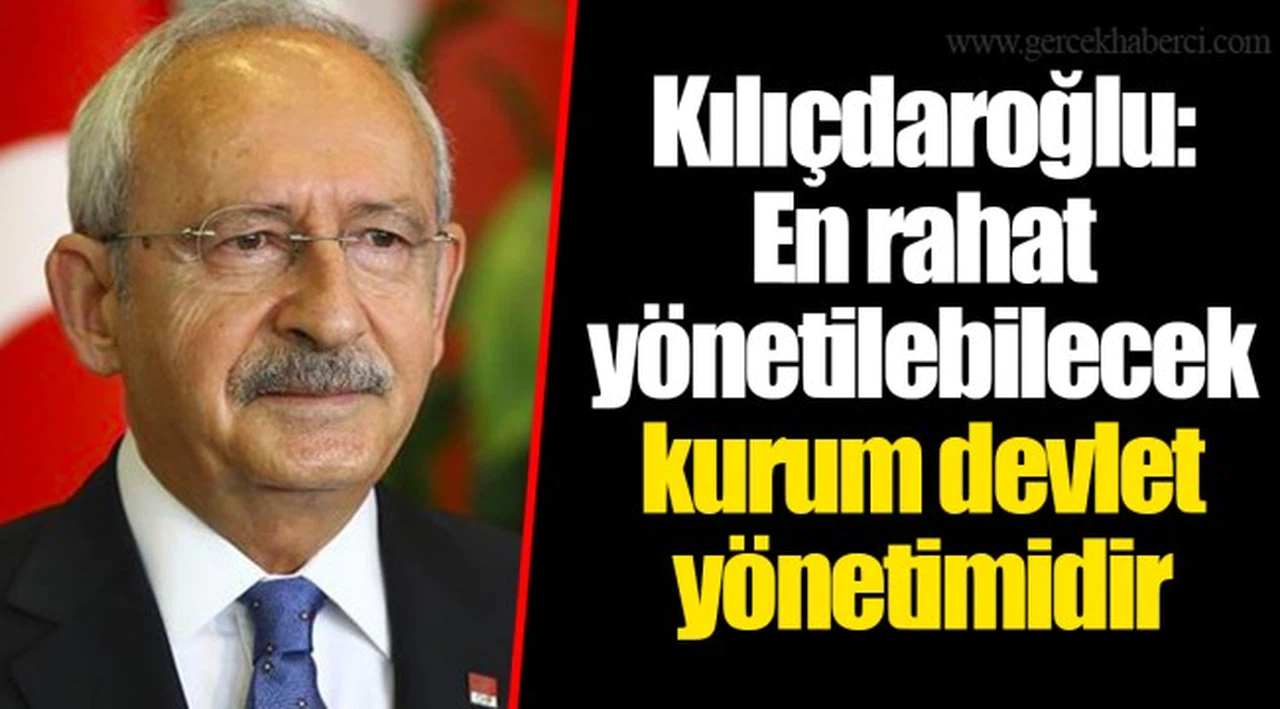 Kılıçdaroğlu: En rahat yönetilebilecek kurum devlet yönetimidir
