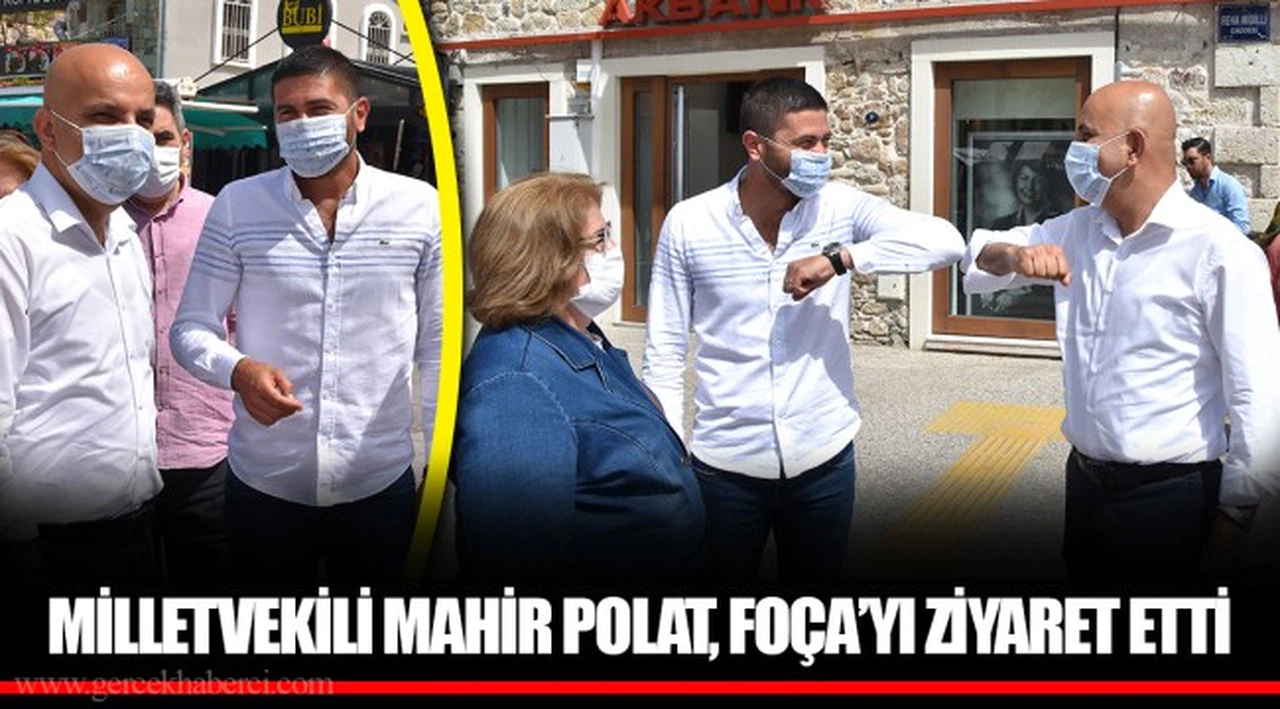 MİLLETVEKİLİ MAHİR POLAT, FOÇA’YI ZİYARET ETTİ