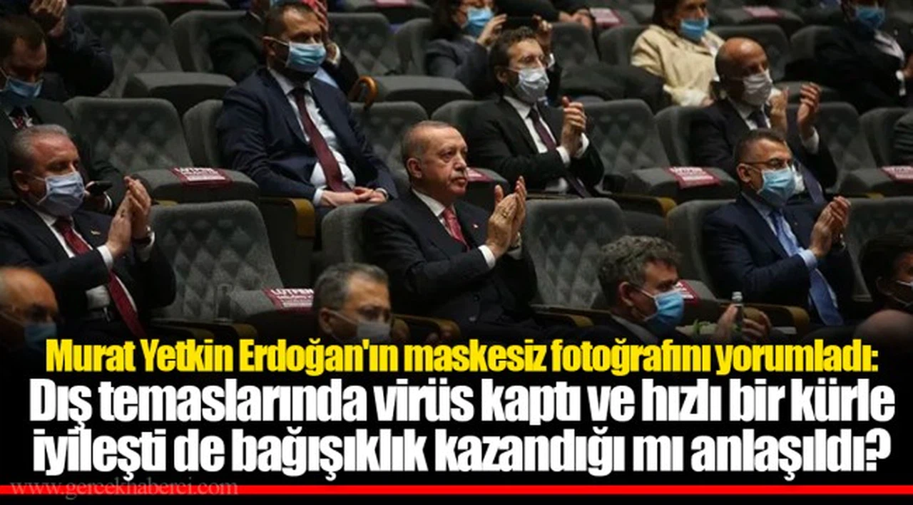 Murat Yetkin Erdoğan'ın maskesiz fotoğrafını yorumladı: Dış temaslarında virüs kaptı ve hızlı bir kürle iyileşti de bağışıklık kazandığı mı anlaşıldı?