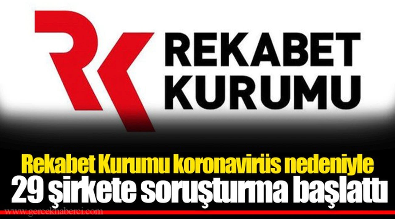 Rekabet Kurumu koronavirüs nedeniyle 29 şirkete soruşturma başlattı