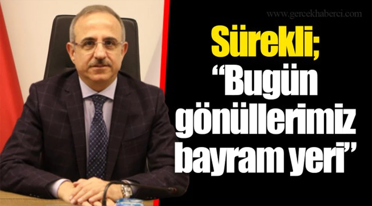 Sürekli; “Bugün gönüllerimiz bayram yeri”