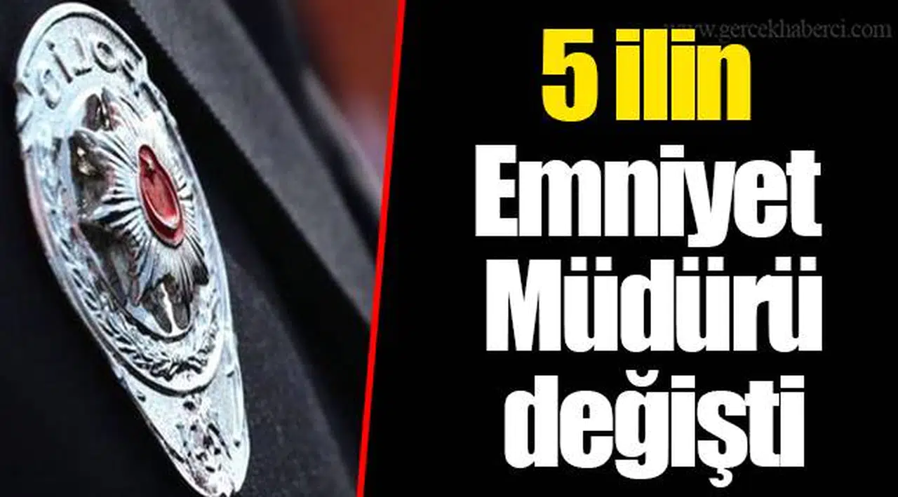 5 ilin emniyet müdürü değişti