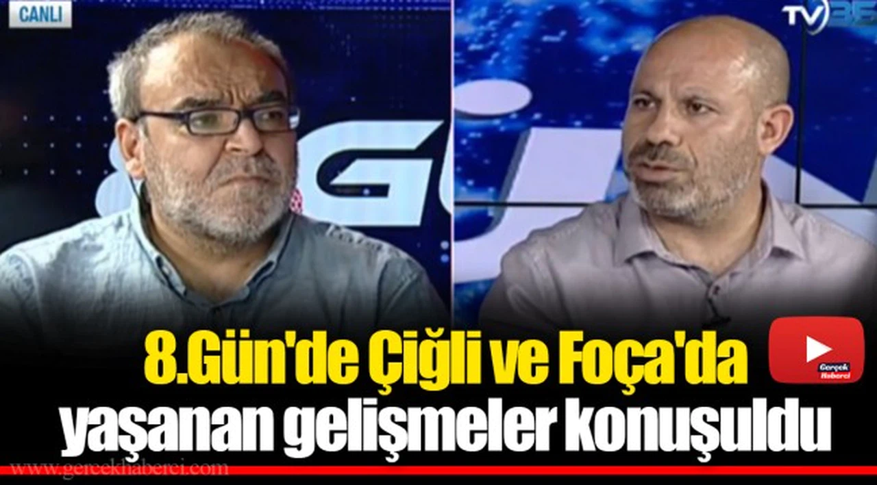 8.Gün'de Çiğli ve Foça'da yaşanan gelişmeler konuşuldu