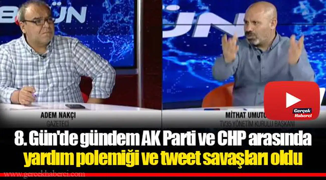 8. Gün'de gündem AK Parti ve CHP arasında yardım polemiği ve tweet savaşları oldu