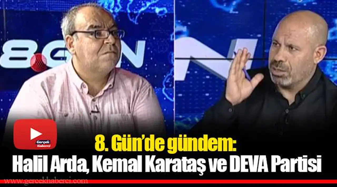 8. Gün’de gündem: Halil Arda, Kemal Karataş ve DEVA Partisi
