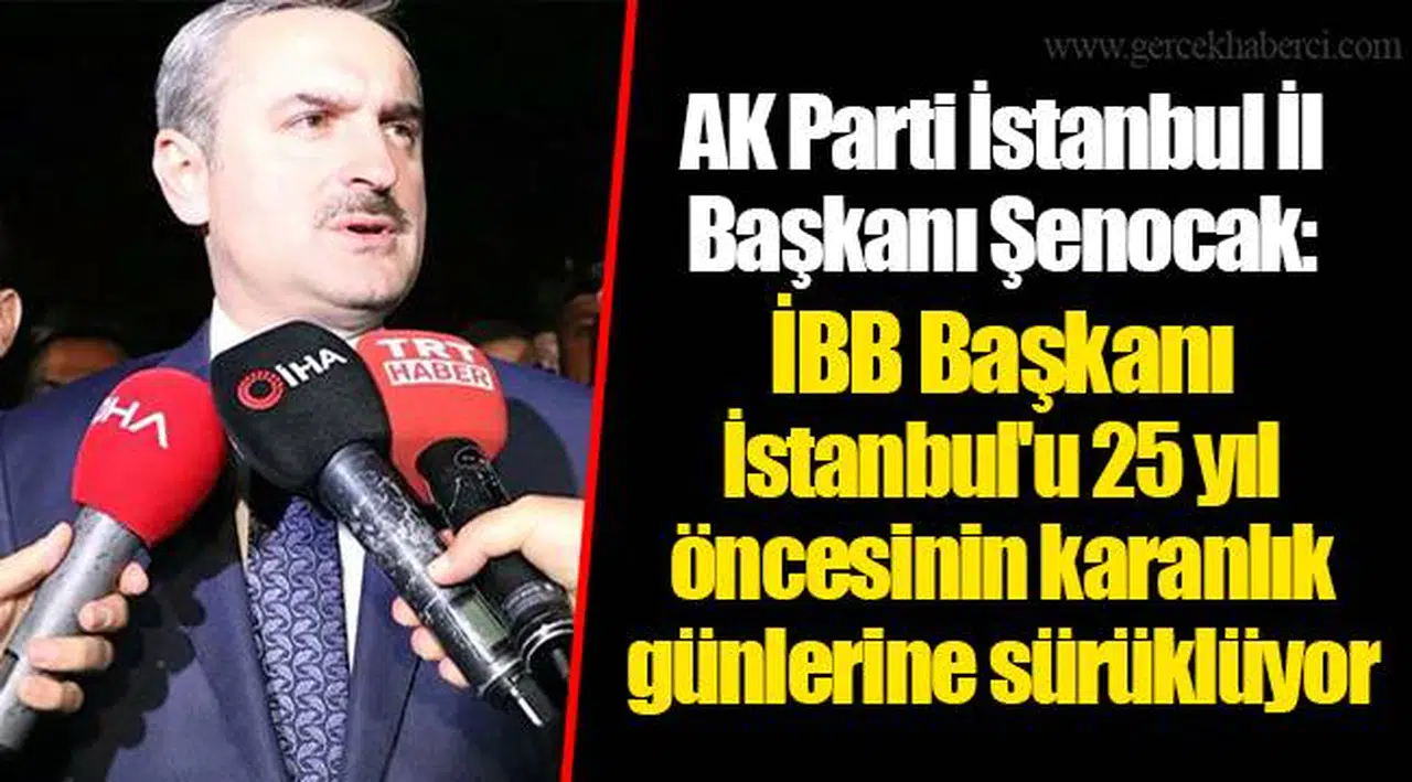 AK Parti İstanbul İl Başkanı Şenocak: İBB Başkanı İstanbul'u 25 yıl öncesinin karanlık günlerine sürüklüyor