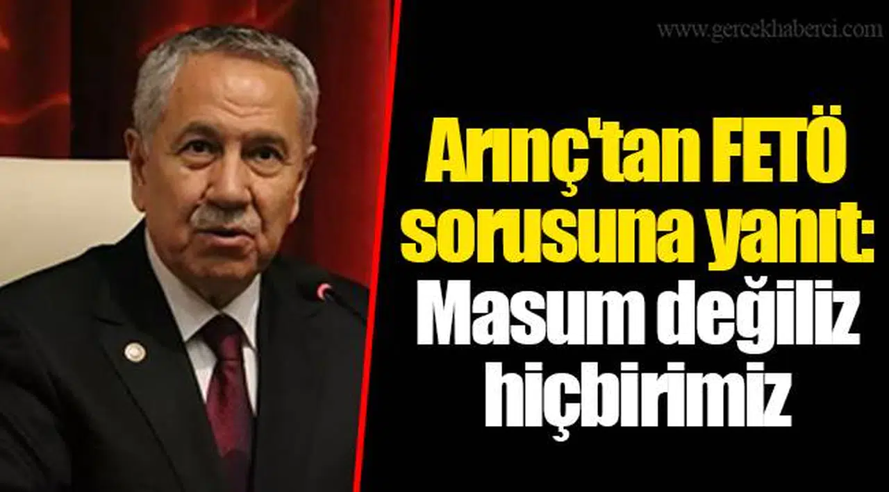 Arınç'tan FETÖ sorusuna yanıt: Masum değiliz hiçbirimiz