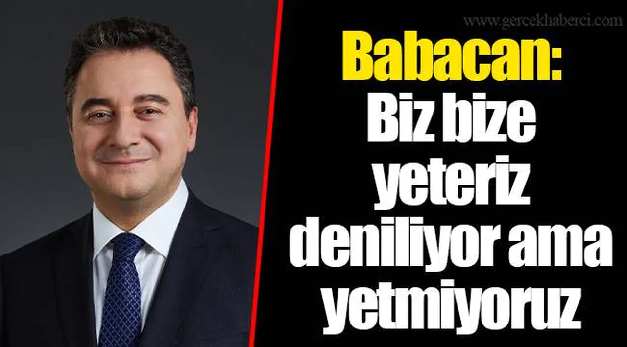Babacan: Biz bize yeteriz deniliyor ama yetmiyoruz
