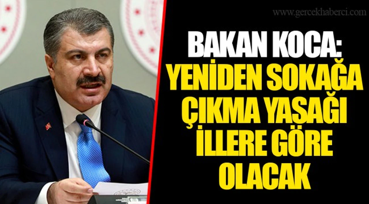BAKAN KOCA: "YENİDEN SOKAĞA ÇIKMA YASAĞI İLLERE GÖRE OLACAK"